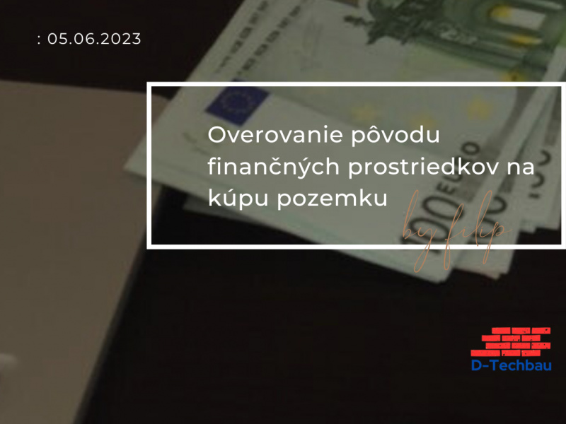 Overovanie pôvodu finančných prostriedkov pri kúpe pozemku Overovanie pôvodu finančných prostriedkov pri kúpe pozemku